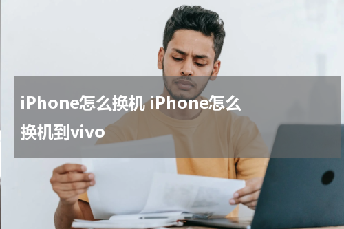 iPhone怎么换机 iPhone怎么换机到vivo