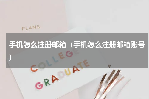 手机怎么注册邮箱（手机怎么注册邮箱账号）