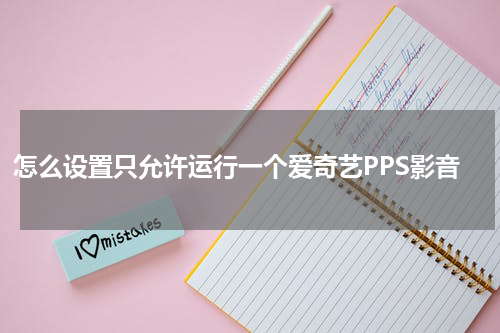 怎么设置只允许运行一个爱奇艺PPS影音