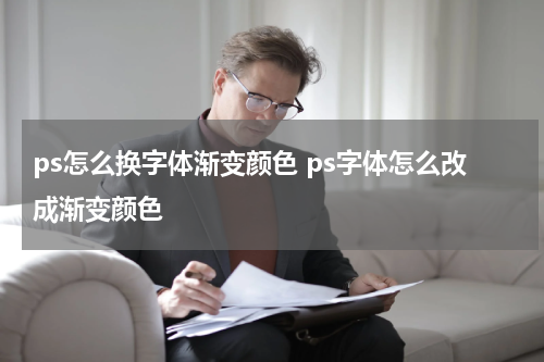 ps怎么换字体渐变颜色 ps字体怎么改成渐变颜色