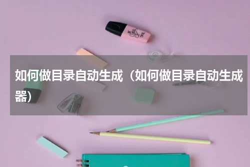 如何做目录自动生成（如何做目录自动生成器）