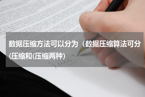 数据压缩方法可以分为（数据压缩算法可分(压缩和(压缩两种）