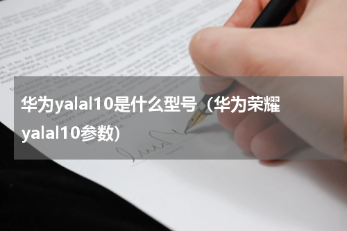 华为yalal10是什么型号（华为荣耀yalal10参数）