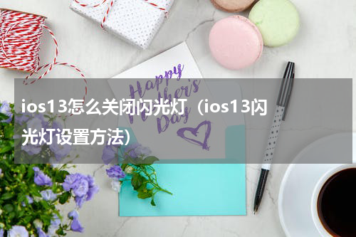 ios13怎么关闭闪光灯（ios13闪光灯设置方法）