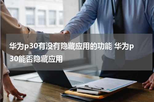 华为p30有没有隐藏应用的功能 华为p30能否隐藏应用