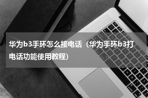 华为b3手环怎么接电话（华为手环b3打电话功能使用教程）