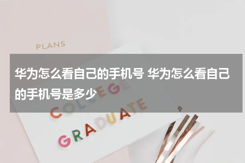 华为怎么看自己的手机号 华为怎么看自己的手机号是多少