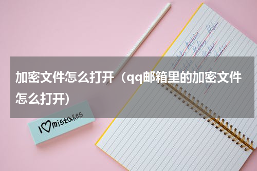 加密文件怎么打开（qq邮箱里的加密文件怎么打开）