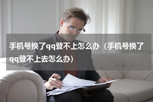 手机号换了qq登不上怎么办（手机号换了qq登不上去怎么办）