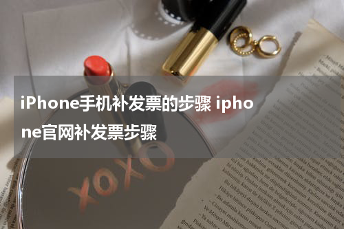 iPhone手机补发票的步骤 iphone官网补发票步骤