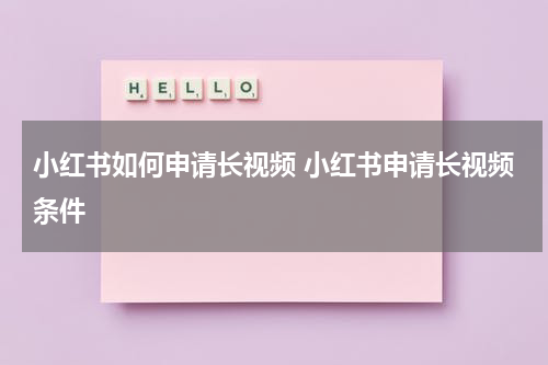 小红书如何申请长视频 小红书申请长视频条件