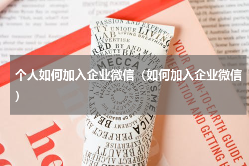 个人如何加入企业微信（如何加入企业微信）