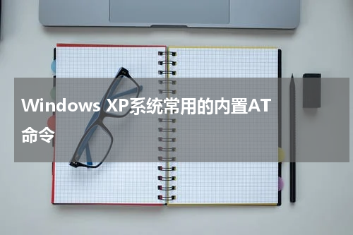 Windows XP系统常用的内置AT命令