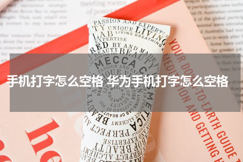 手机打字怎么空格 华为手机打字怎么空格