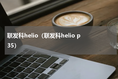 联发科helio（联发科helio p35）