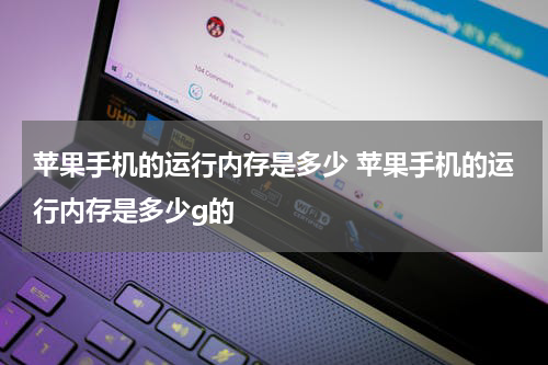 苹果手机的运行内存是多少 苹果手机的运行内存是多少g的