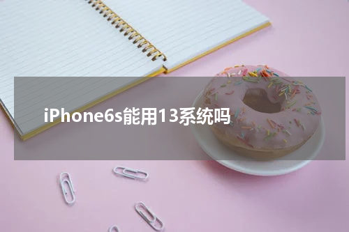 iPhone6s能用13系统吗