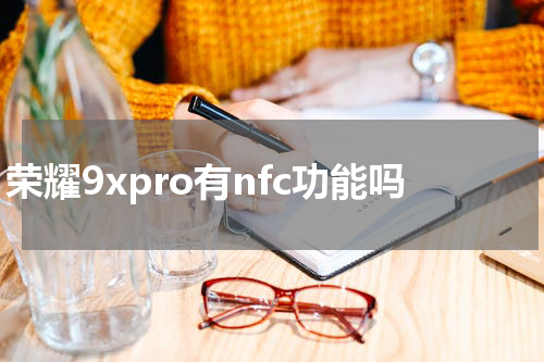 荣耀9xpro有nfc功能吗