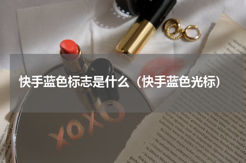 快手蓝色标志是什么（快手蓝色光标）