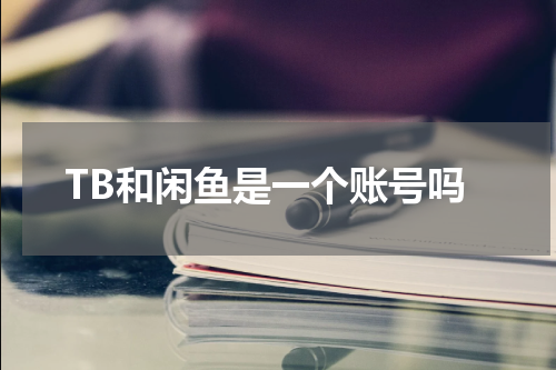 TB和闲鱼是一个账号吗