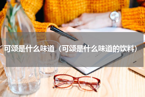 可颂是什么味道（可颂是什么味道的饮料）