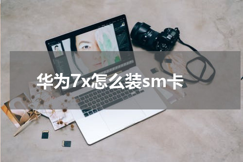 华为7x怎么装sm卡