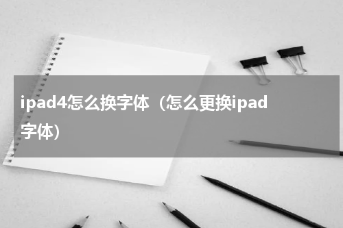 ipad4怎么换字体（怎么更换ipad字体）