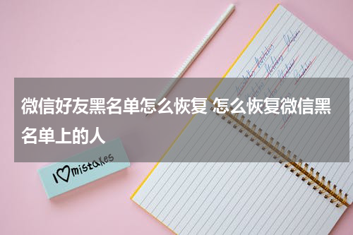 微信好友黑名单怎么恢复 怎么恢复微信黑名单上的人
