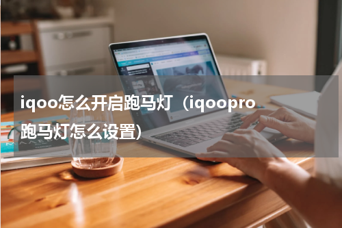 iqoo怎么开启跑马灯（iqoopro跑马灯怎么设置）