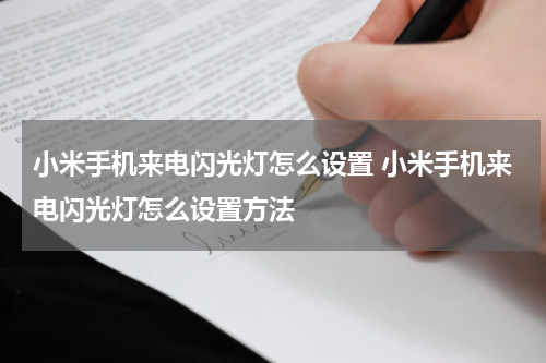 小米手机来电闪光灯怎么设置 小米手机来电闪光灯怎么设置方法