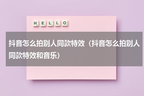 抖音怎么拍别人同款特效（抖音怎么拍别人同款特效和音乐）