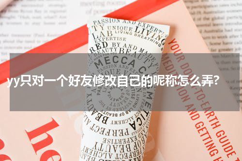 yy只对一个好友修改自己的呢称怎么弄?