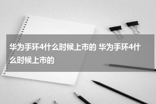 华为手环4什么时候上市的 华为手环4什么时候上市的