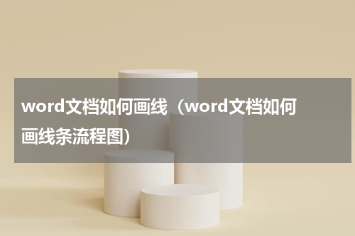 word文档如何画线（word文档如何画线条流程图）