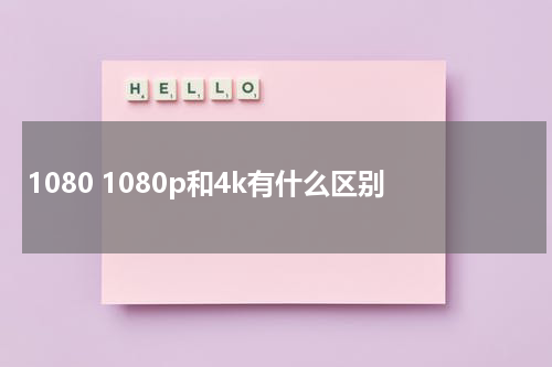 1080 1080p和4k有什么区别