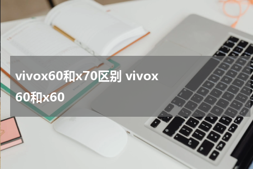 vivox60和x70区别 vivox60和x60