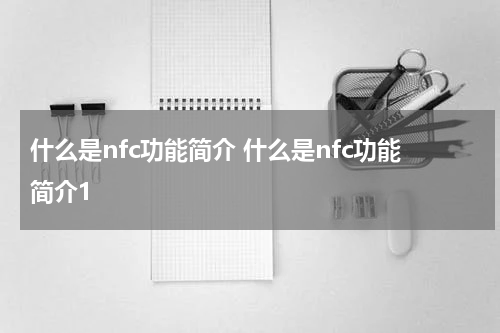 什么是nfc功能简介 什么是nfc功能简介1