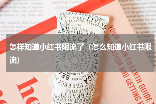 怎样知道小红书限流了（怎么知道小红书限流）