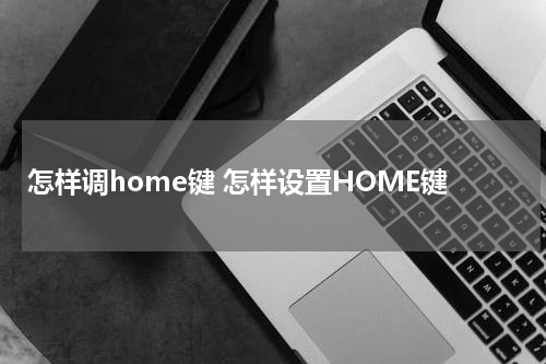 怎样调home键 怎样设置HOME键