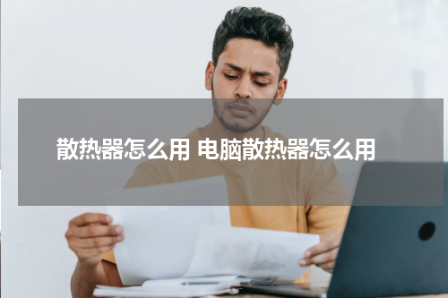 散热器怎么用 电脑散热器怎么用