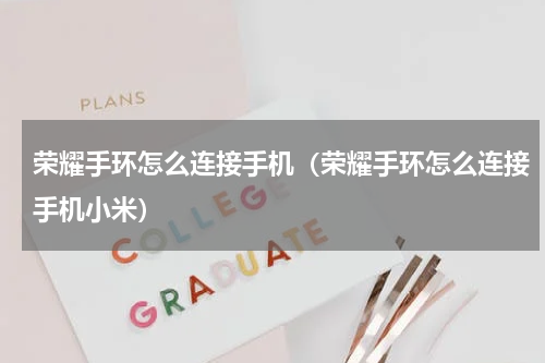 荣耀手环怎么连接手机（荣耀手环怎么连接手机小米）