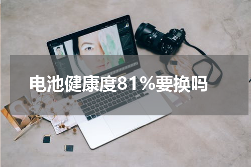 电池健康度81%要换吗