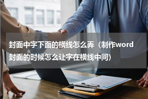 封面中字下面的横线怎么弄（制作word封面的时候怎么让字在横线中间）