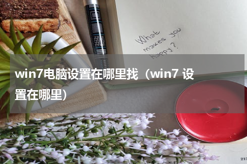 win7电脑设置在哪里找（win7 设置在哪里）