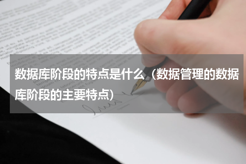 数据库阶段的特点是什么（数据管理的数据库阶段的主要特点）