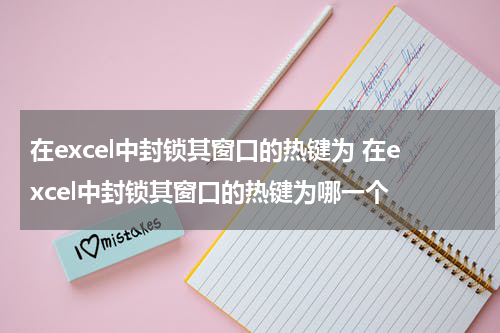 在excel中封锁其窗口的热键为 在excel中封锁其窗口的热键为哪一个