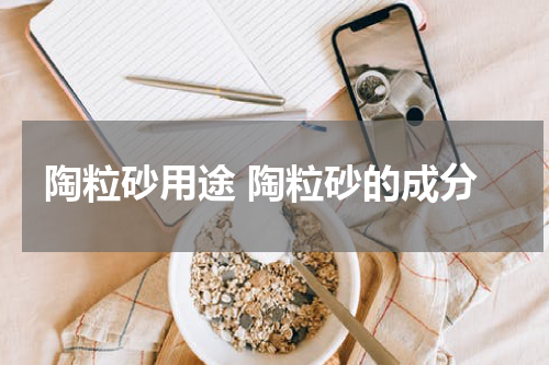 陶粒砂用途 陶粒砂的成分