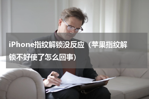 iPhone指纹解锁没反应（苹果指纹解锁不好使了怎么回事）