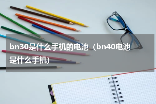 bn30是什么手机的电池（bn40电池是什么手机）