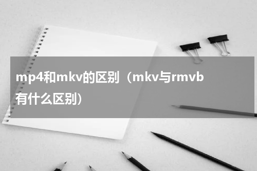 mp4和mkv的区别（mkv与rmvb有什么区别）